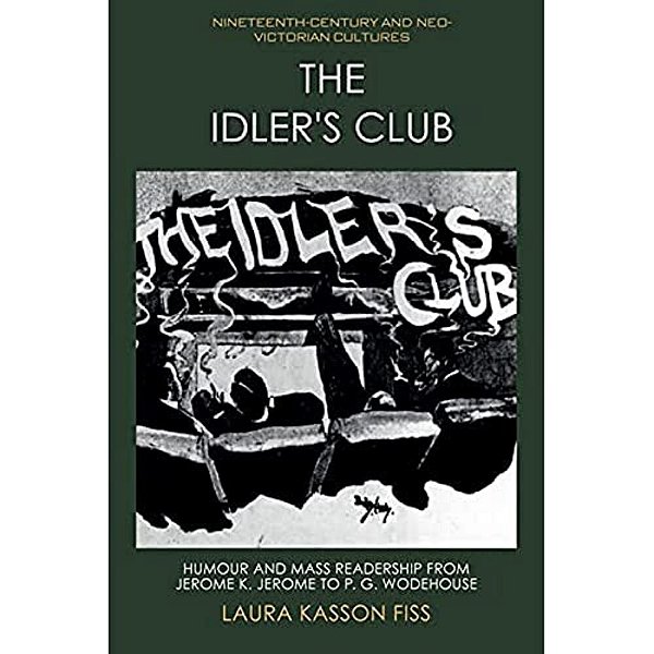 The Idler's Club: Humour And Mass Readership From Jerome K. Jerome To P. G. Wodehouse-..