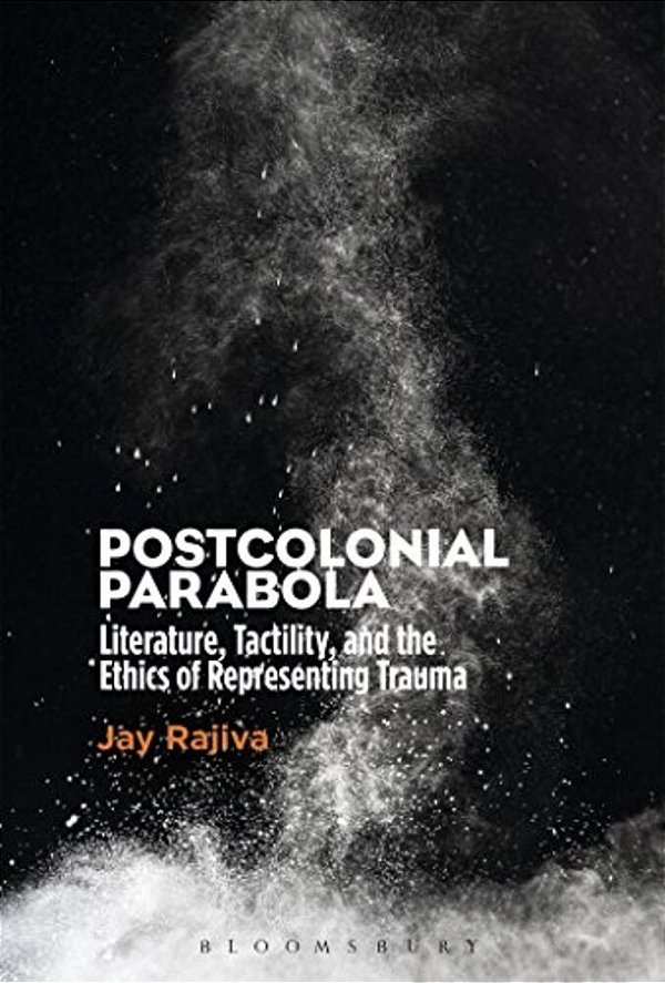 Postcolonial Parabola: Literature, Tactility, And The Ethics Of Representing Trauma-..