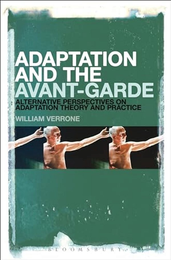 Adaptation And The Avant-Garde: Alternative Perspectives On Adaptation Theory And Practice-..