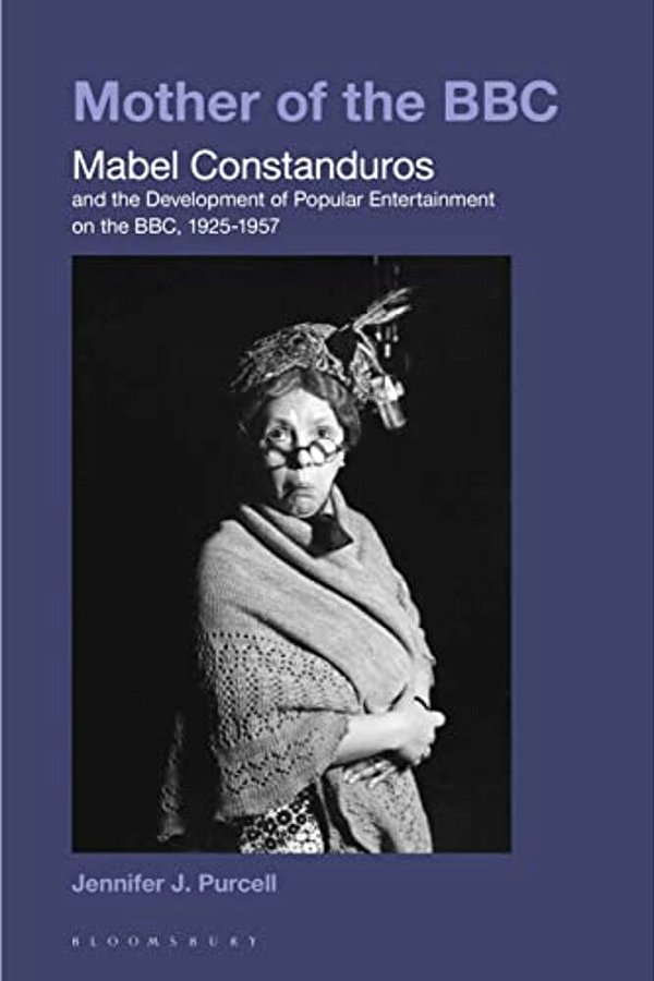 Mother Of The Bbc: Mabel Constanduros And The Development Of Popular Entertainment On The Bbc, 1925-57-..
