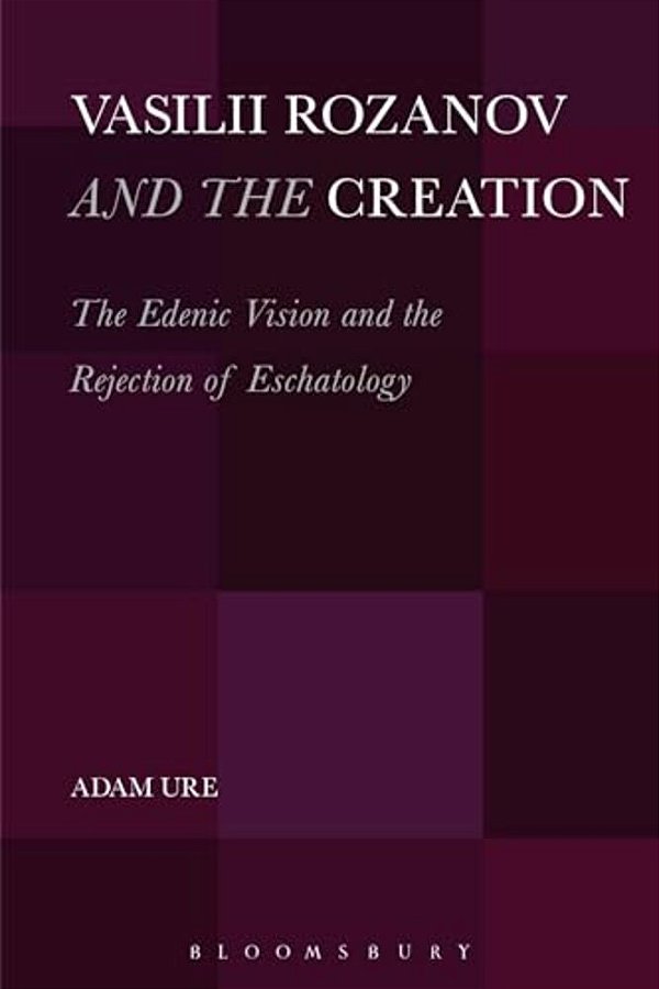 Vasilii Rozanov And The Creation: The Edenic Vision And The Rejection Of Eschatology-..
