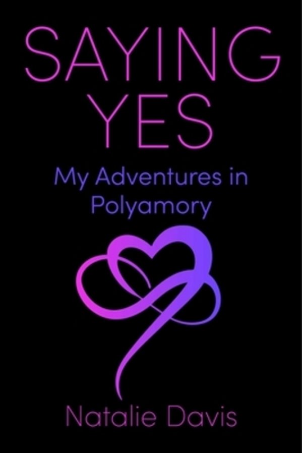 Saying Yes: My Adventures In Polyamory-..