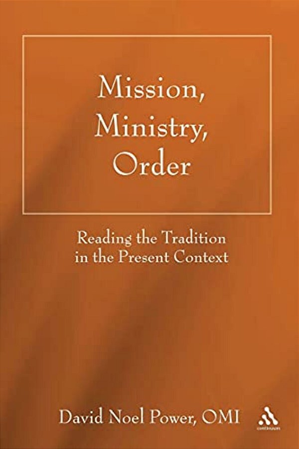 Mission, Ministry, Order: Reading The Tradition In The Present Context-..