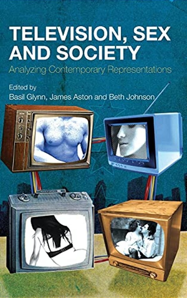 Television, Sex And Society: Analyzing Contemporary Representations-..