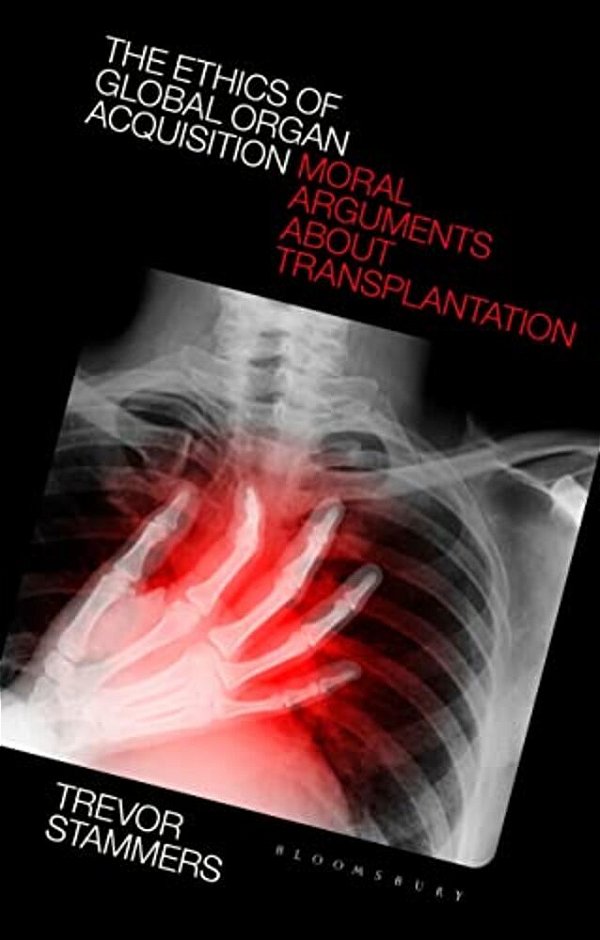 The Ethics Of Global Organ Acquisition: Moral Arguments About Transplantation-..