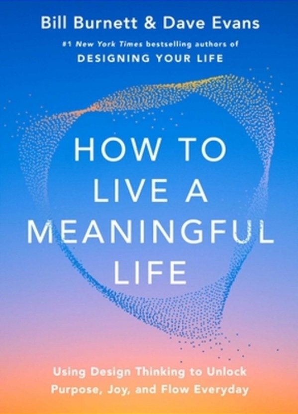 How To Live A Meaningful Life: Using Design Thinking To Unlock Purpose, Joy, And Flow Every Day-..