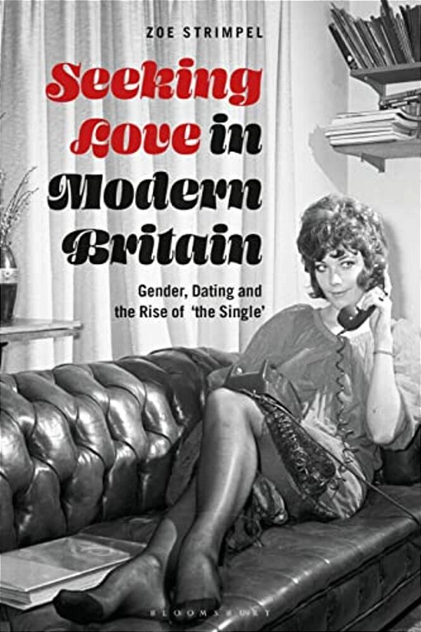 Seeking Love In Modern Britain: Gender, Dating And The Rise Of 'The Single'-..