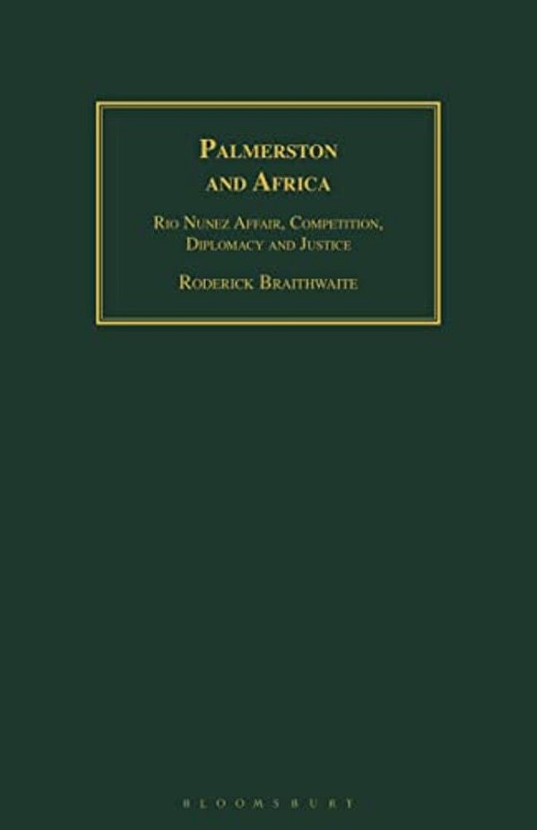 Palmerston And Africa: Rio Nunez Affair, Competition, Diplomacy And Justice-..