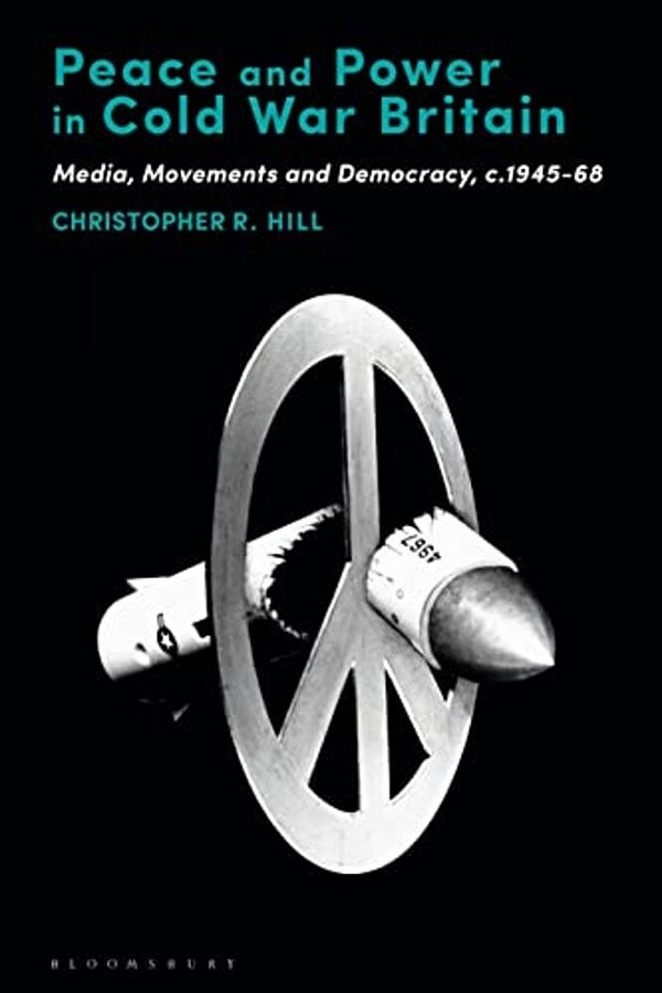 Peace And Power In Cold War Britain: Media, Movements And Democracy, C.1945-68-..