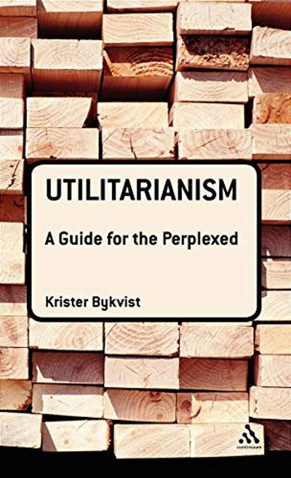 Utilitarianism: A Guide For The Perplexed-..
