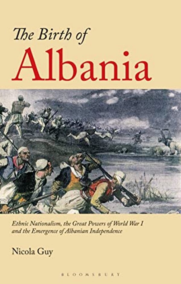 The Birth Of Albania: Ethnic Nationalism, The Great Powers Of World War I And The Emergence Of Albanian Independence-..