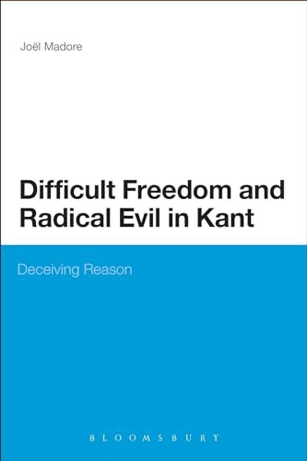 Difficult Freedom And Radical Evil In Kant: Deceiving Reason-..