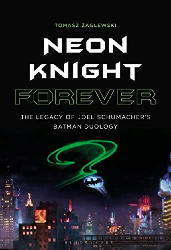 Neon Knight Forever: The Legacy Of Joel Schumacher's Batman Duology-..