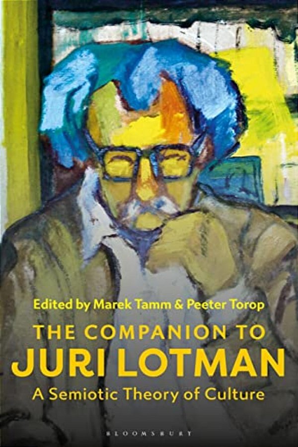 The Companion To Juri Lotman: A Semiotic Theory Of Culture-..