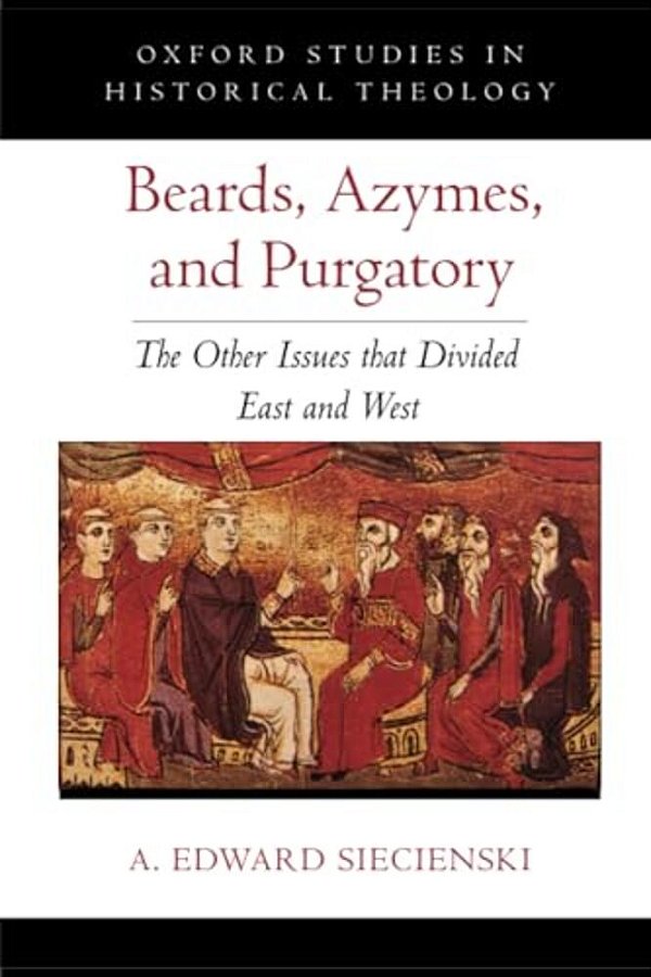 Beards, Azymes, And Purgatory: The Other Issues That Divided East And West-..