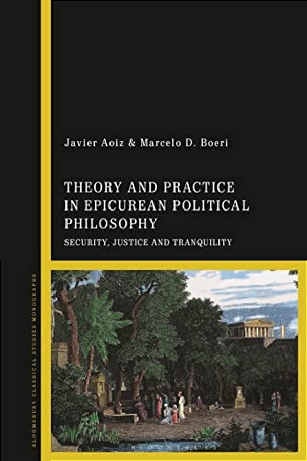 Theory And Practice In Epicurean Political Philosophy: Security, Justice And Tranquility-..