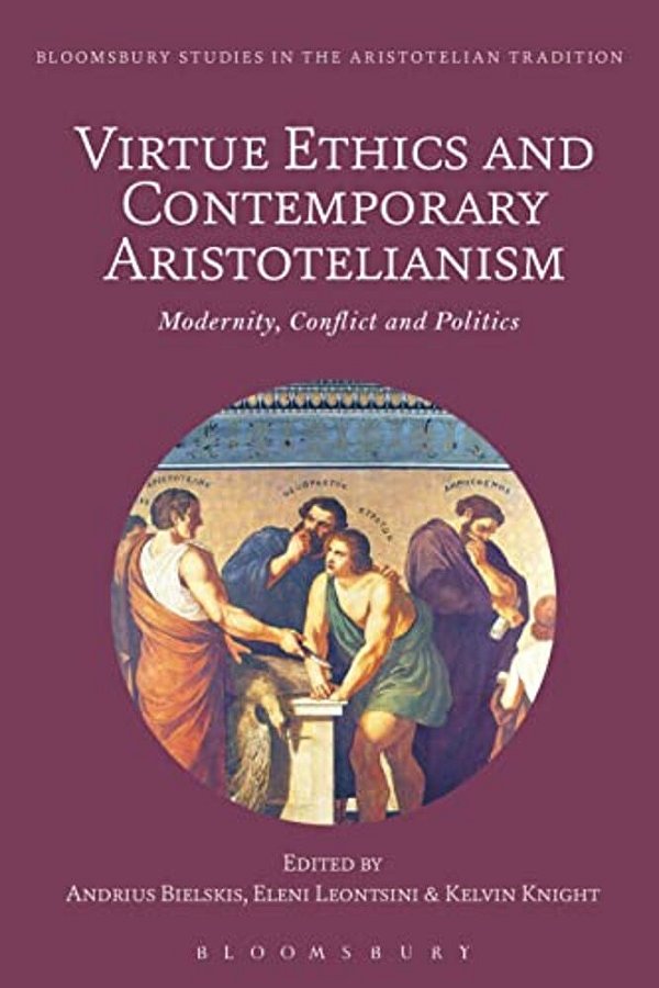 Virtue Ethics And Contemporary Aristotelianism: Modernity, Conflict And Politics-..
