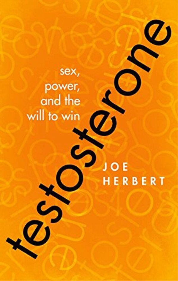 Testosterone: Sex, Power, And The Will To Win-..