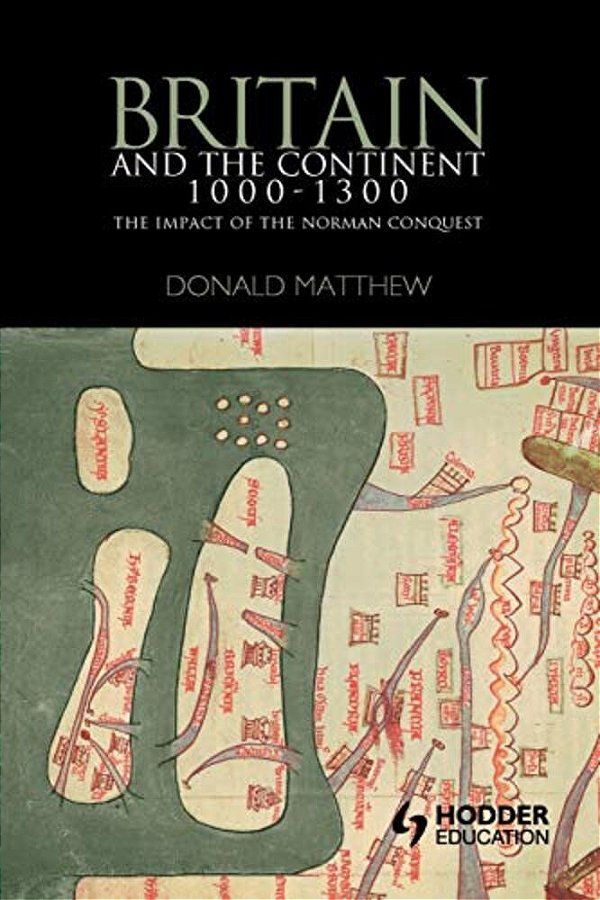 Britain And The Continent 1000-1300: The Impact Of The Norman Conquest-..
