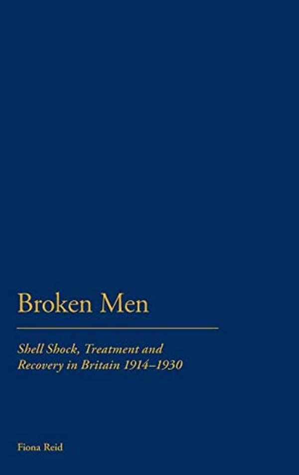 Broken Men: Shell Shock, Treatment And Recovery In Britain 1914-30-..