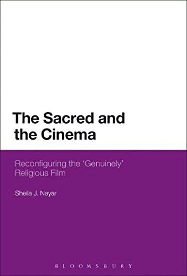 The Sacred And The Cinema: Reconfiguring The 'Genuinely' Religious Film-..