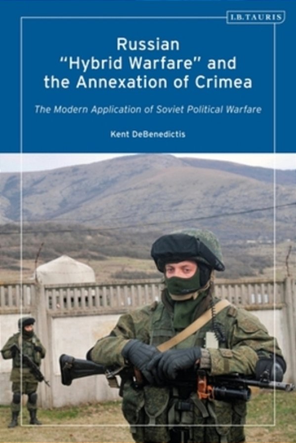 Russian 'Hybrid Warfare' And The Annexation Of Crimea: The Modern Application Of Soviet Political Warfare-..