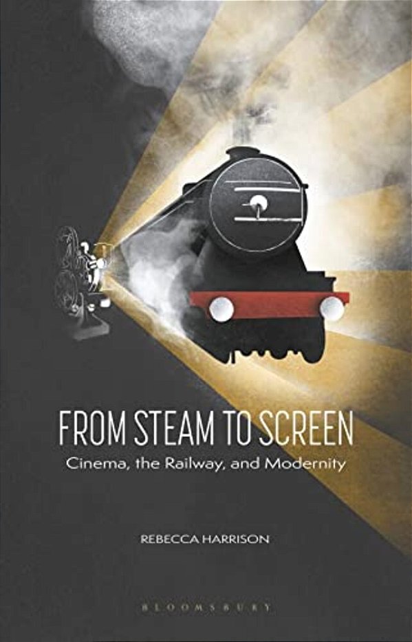 From Steam To Screen: Cinema, The Railways And Modernity-..