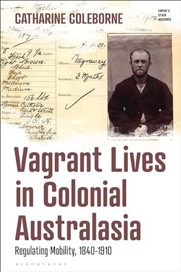 Vagrant Lives In Colonial Australasia: Regulating Mobility, 1840-1910-..