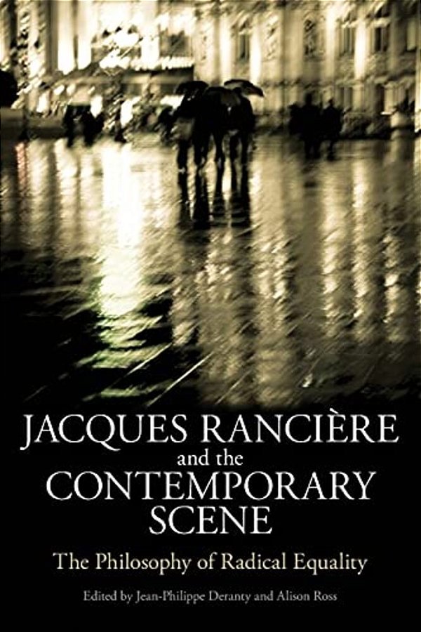 Jacques Ranciere And The Contemporary Scene: The Philosophy Of Radical Equality-..