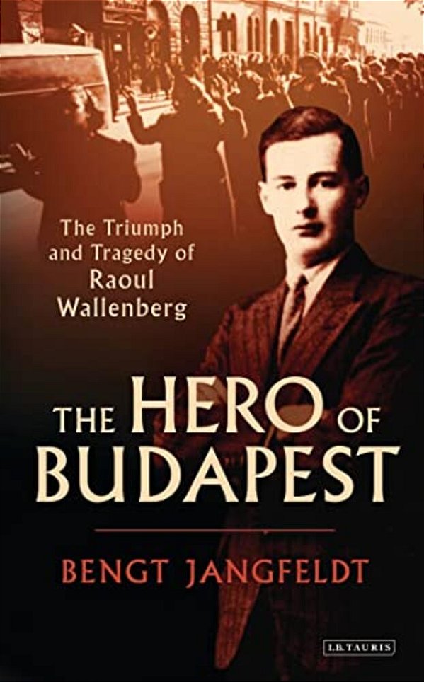 The Hero Of Budapest: The Triumph And Tragedy Of Raoul Wallenberg-..