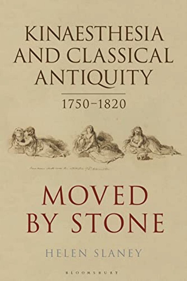 Kinaesthesia And Classical Antiquity 1750-1820: Moved By Stone-..