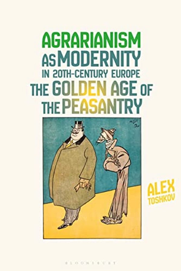 Agrarianism As Modernity In 20Th-Century Europe: The Golden Age Of The Peasantry-..