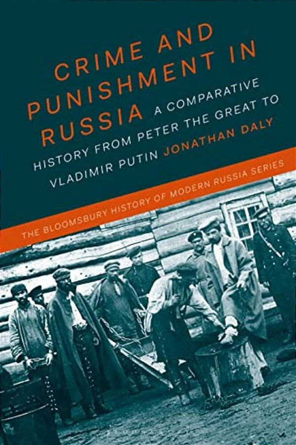 Crime And Punishment In Russia: A Comparative History From Peter The Great To Vladimir Putin-..
