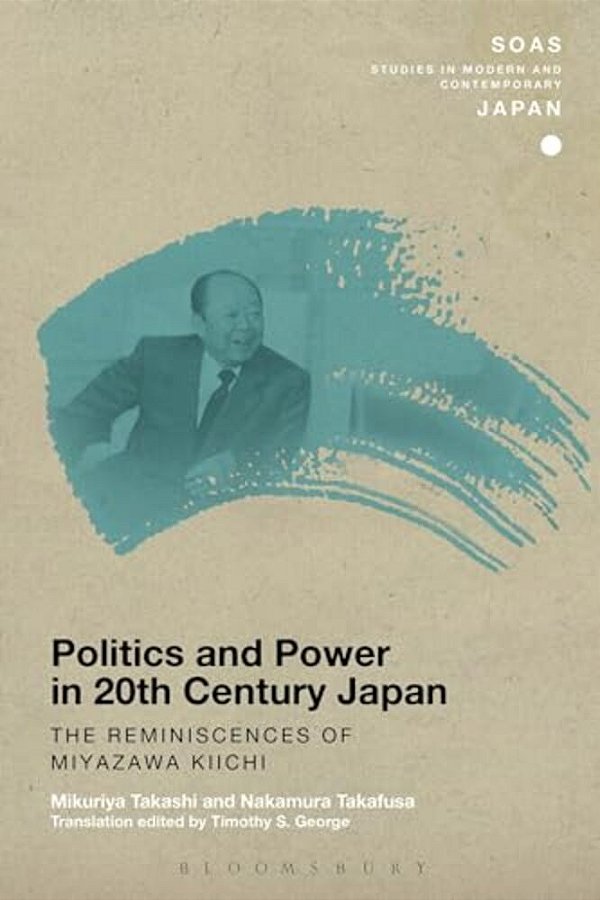 Politics And Power In 20Th-Century Japan: The Reminiscences Of Miyazawa Kiichi-..