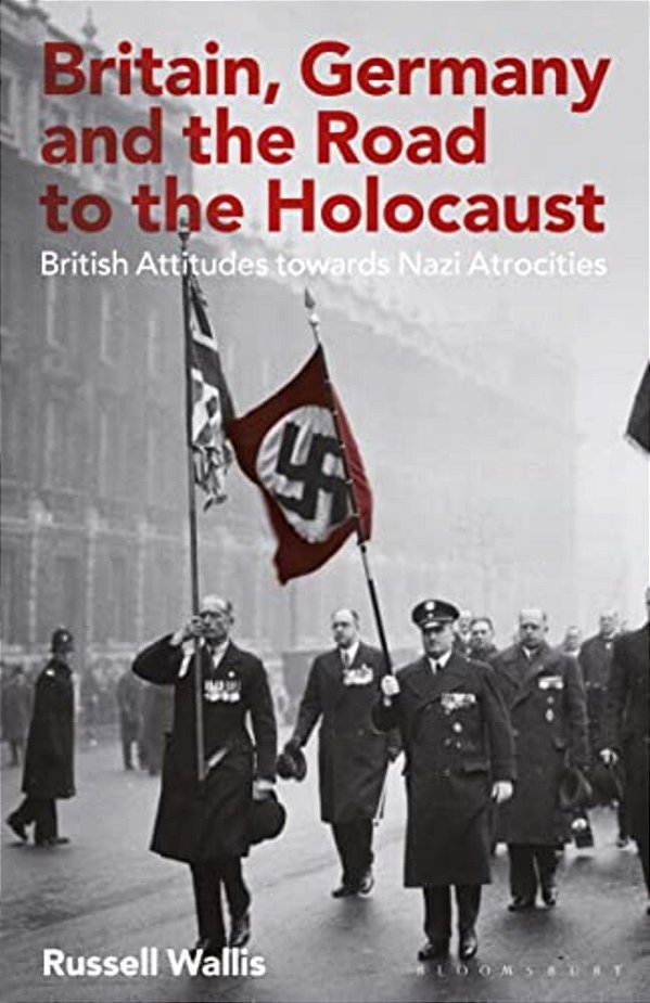 Britain, Germany And The Road To The Holocaust: British Attitudes Towards Nazi Atrocities-..