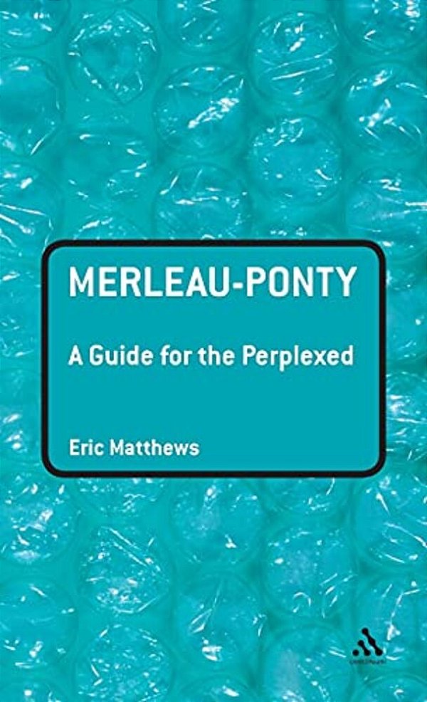 Merleau-Ponty: A Guide For The Perplexed-..