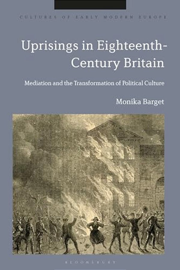 Uprisings In Eighteenth-Century Britain: Mediation And The Transformation Of Political Culture-..