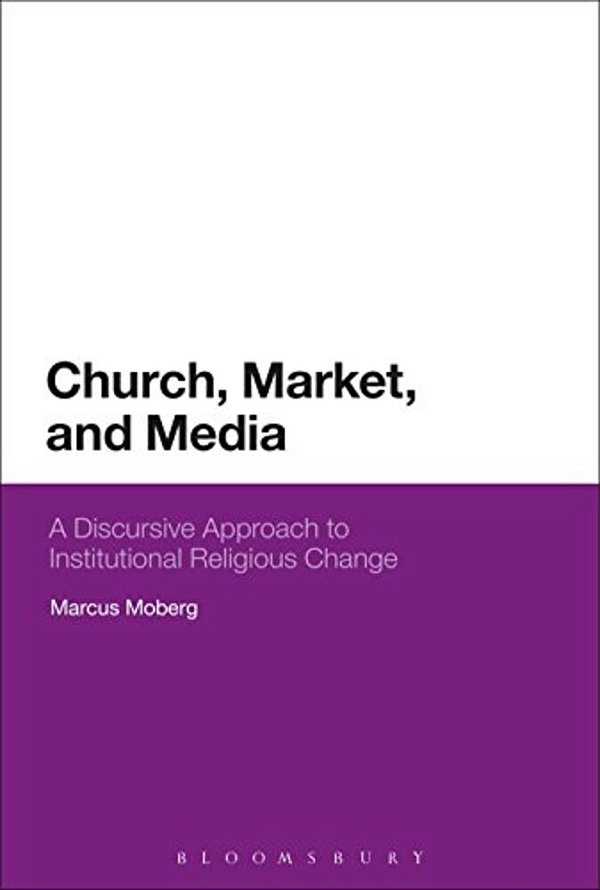 Church, Market, And Media: A Discursive Approach To Institutional Religious Change-..