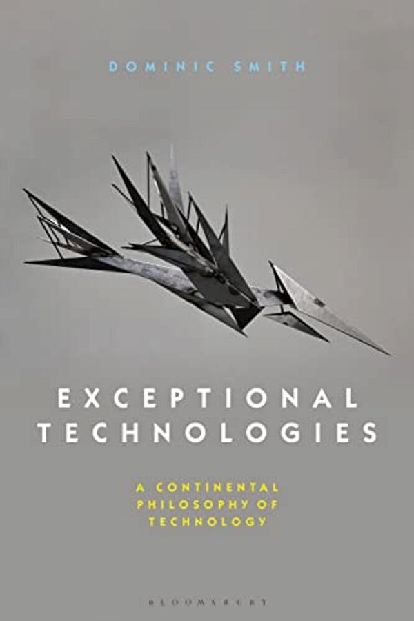Exceptional Technologies: A Continental Philosophy Of Technology-..