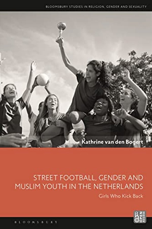 Street Football, Gender And Muslim Youth In The Netherlands: Girls Who Kick Back-..