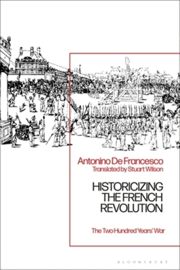 Historicizing The French Revolution: The Two Hundred Years' War-..