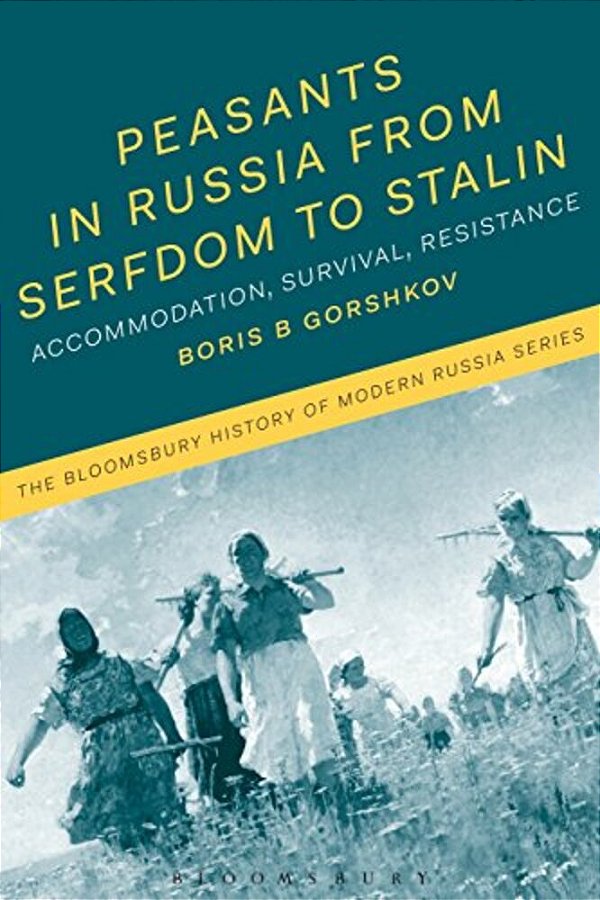Peasants In Russia From Serfdom To Stalin: Accommodation, Survival, Resistance-..
