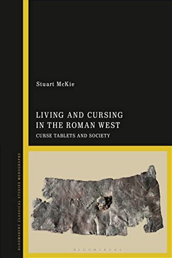 Living And Cursing In The Roman West: Curse Tablets And Society-..