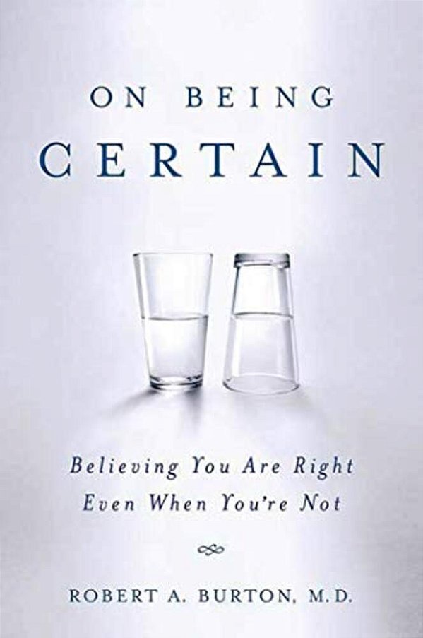 On Being Certain: Believing You Are Right Even When You'Re Not-..