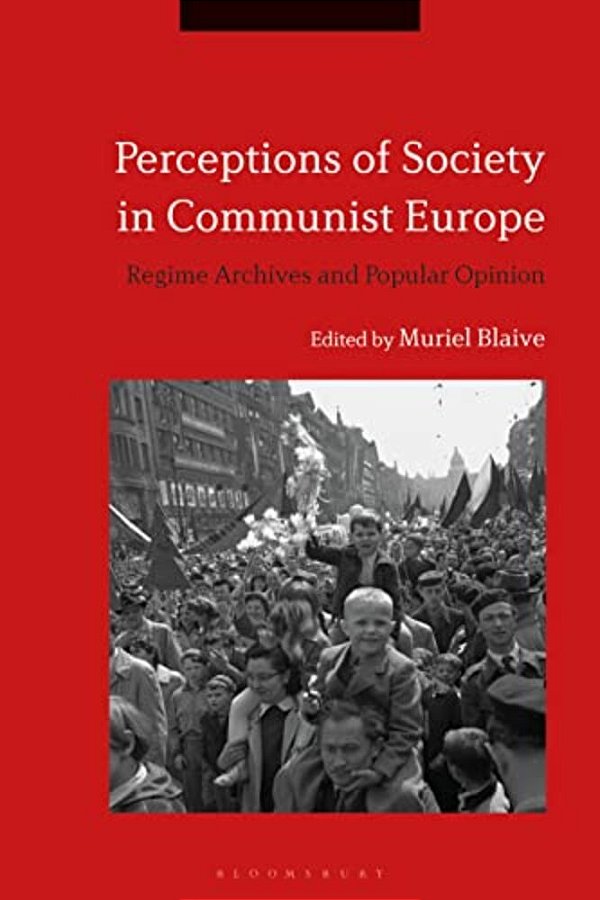 Perceptions Of Society In Communist Europe: Regime Archives And Popular Opinion-..
