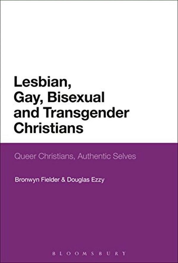 Lesbian, Gay, Bisexual And Transgender Christians: Queer Christians, Authentic Selves-..