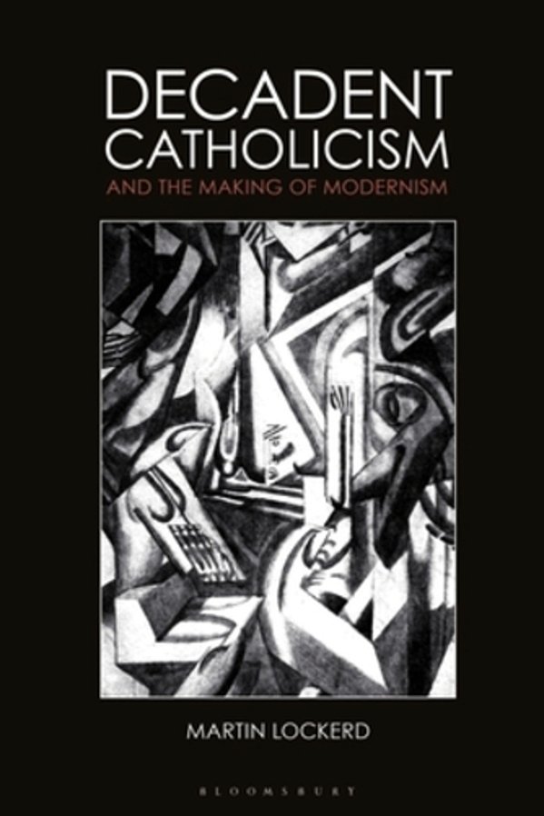 Decadent Catholicism And The Making Of Modernism-..