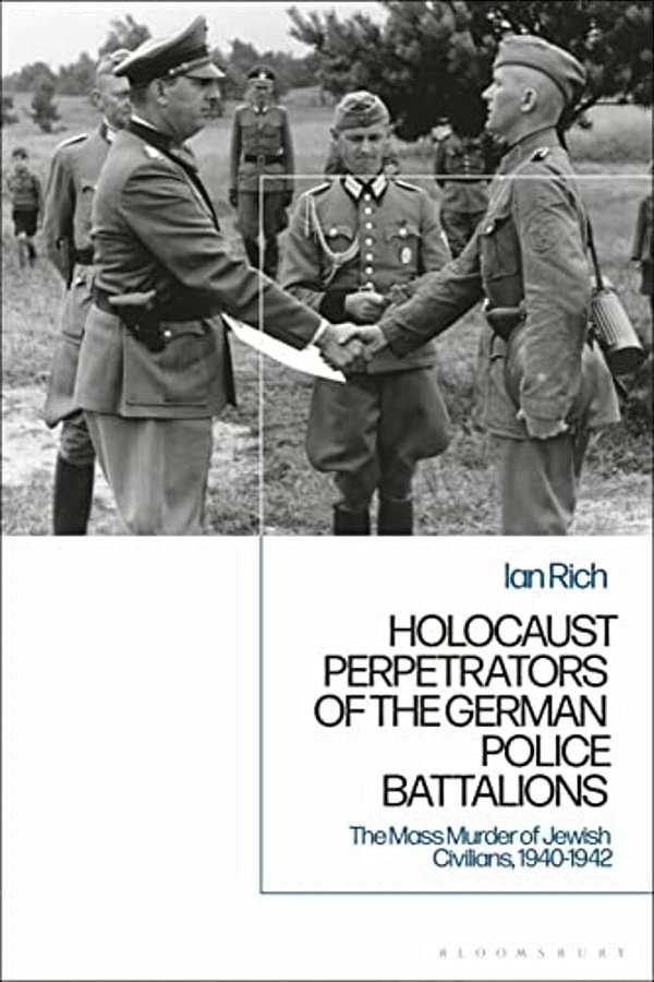 Holocaust Perpetrators Of The German Police Battalions The Mass Murder Of Jewish Civilians, 1940-1942-..