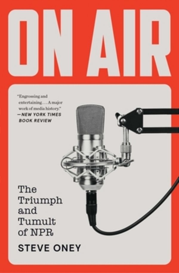On Air: The Triumph And Tumult Of Npr-..