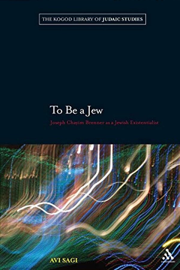 To Be A Jew: Joseph Chayim Brenner As A Jewish Existentialist-..